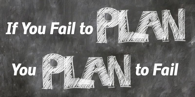 If you fail to plan, you plan to fail